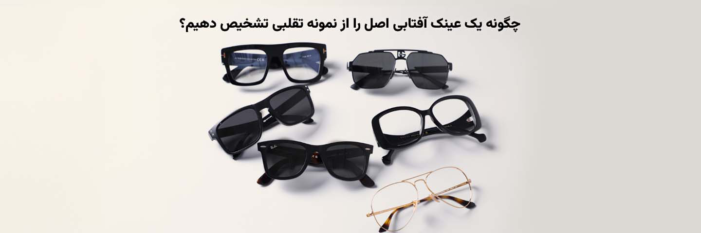چگونه یک عینک آفتابی اصل را از نمونه تقلبی تشخیص دهیم؟